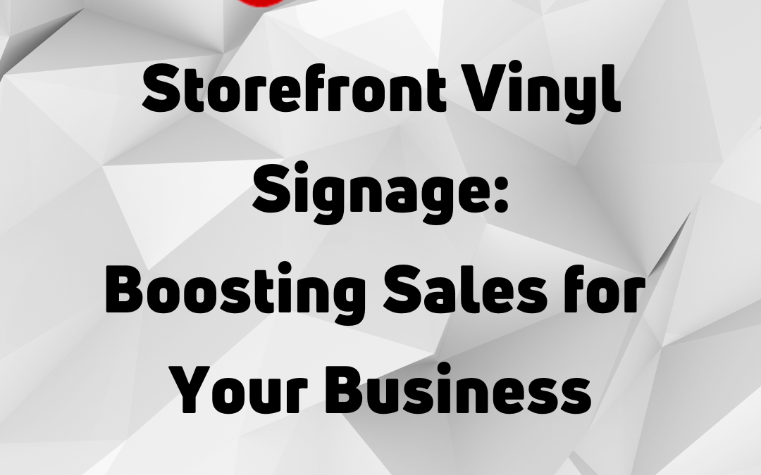Storefront Vinyl Signage: Boosting Traffic and Sales for Your Busines